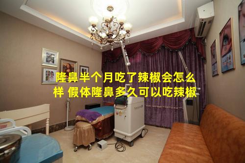 隆鼻半个月吃了辣椒会怎么样 假体隆鼻多久可以吃辣椒